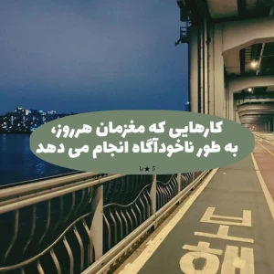 عکس 🌬️:کار هایی که مغزمان هرروز،به طور ناخودآگاه انجام می دهد.